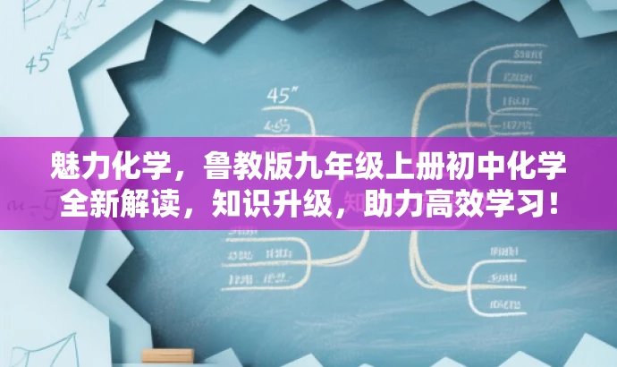 魅力化学,鲁教版九年级上册初中化学全新解读,知识升级,助力高效学习! 魅力化学,鲁教版九年级上册初中化学全新解读,知识升级,助力高效学习!