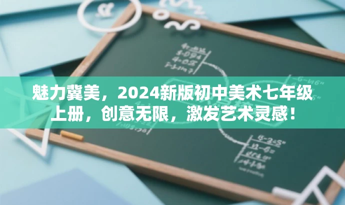 魅力冀美,2024新版初中美术七年级上册,创意无限,激发艺术灵感! 魅力冀美,2024新版初中美术七年级上册,创意无限,激发艺术灵感!