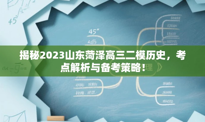 揭秘2023山东菏泽高三二模历史,考点解析与备考策略! 揭秘2023山东菏泽高三二模历史,考点解析与备考策略!