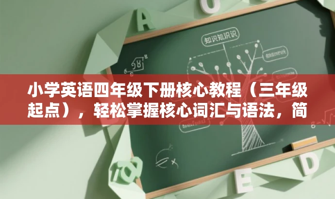 小学英语四年级下册核心教程（三年级起点），轻松掌握核心词汇与语法，简洁明了，突出了四年级下册教科书的核心价值（词汇与语法），同时提到了三年级起点的特点，符合目标人群需求，语言有吸引力。