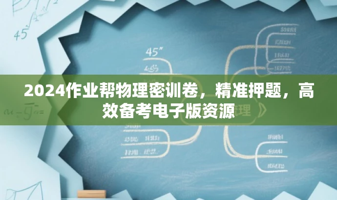 2024作业帮物理密训卷,精准押题,高效备考电子版资源 2024作业帮物理密训卷,精准押题,高效备考电子版资源