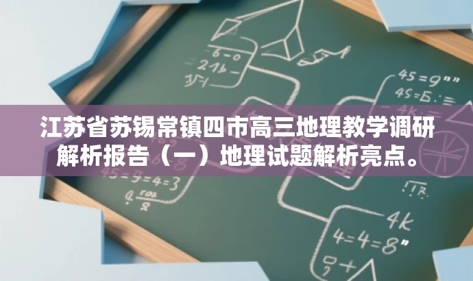 江苏省苏锡常镇四市高三地理教学调研解析报告(一)地理试题解析亮点。 江苏省苏锡常镇四市高三地理教学调研解析报告(一)地理试题解析亮点。