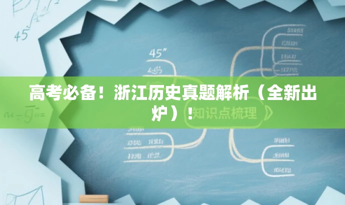 高考必备!浙江历史真题解析(全新出炉)! 高考必备!浙江历史真题解析(全新出炉)!