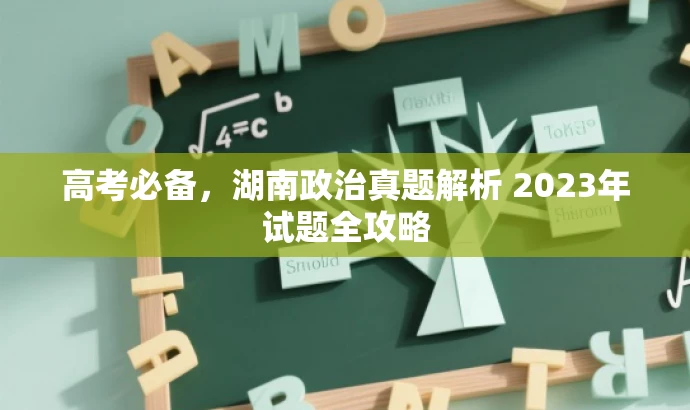高考必备，湖南政治真题解析 2023年试题全攻略