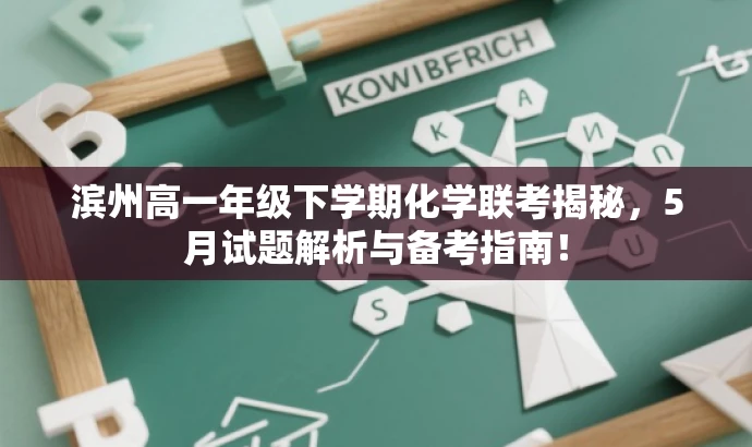 滨州高一年级下学期化学联考揭秘,5月试题解析与备考指南! 滨州高一年级下学期化学联考揭秘,5月试题解析与备考指南!