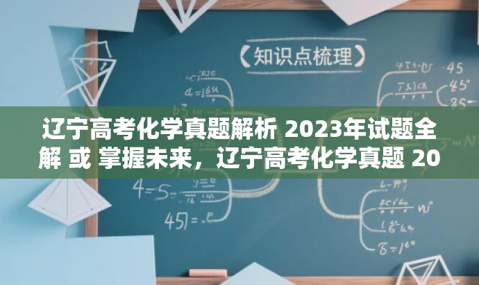 辽宁高考化学真题解析 2023年试题全解 或 掌握未来，辽宁高考化学真题 2023解析版。