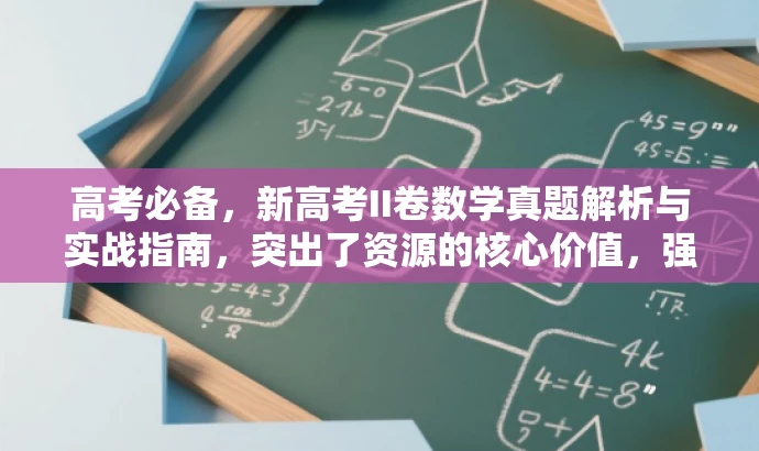 高考必备,新高考II卷数学真题解析与实战指南,突出了资源的核心价值,强调真题解析和实战指南,适用于高考学生和家长的需求,语言简洁有吸引力。 高考必备,新高考II卷数学真题解析与实战指南,突出了资源的核心价值,强调真题解析和实战指南,适用于高考学生和家长的需求,语言简洁有吸引力。