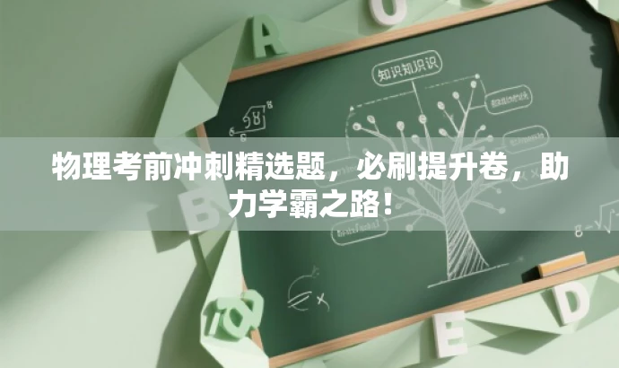 物理考前冲刺精选题,必刷提升卷,助力学霸之路! 物理考前冲刺精选题,必刷提升卷,助力学霸之路!