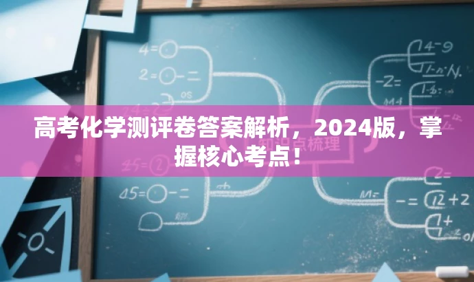 高考化学测评卷答案解析,2024版,掌握核心考点! 高考化学测评卷答案解析,2024版,掌握核心考点!