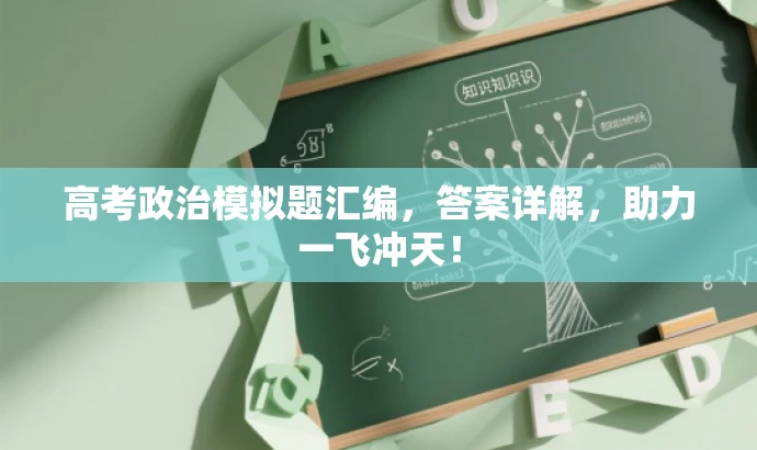 高考政治模拟题汇编,答案详解,助力一飞冲天! 高考政治模拟题汇编,答案详解,助力一飞冲天!