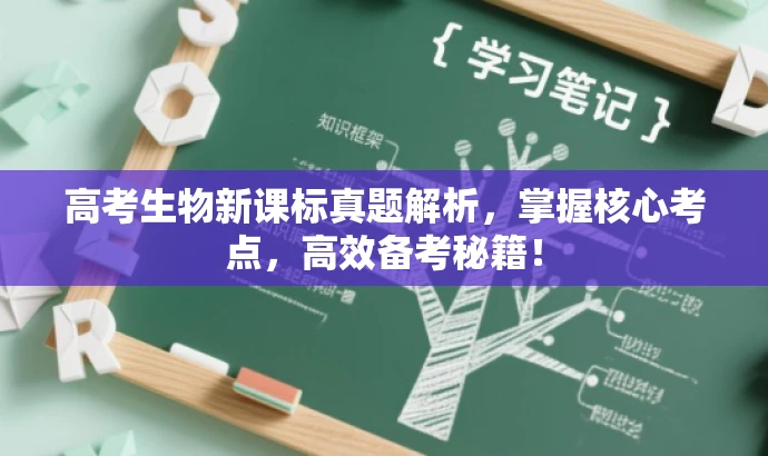 高考生物新课标真题解析,掌握核心考点,高效备考秘籍! 高考生物新课标真题解析,掌握核心考点,高效备考秘籍!