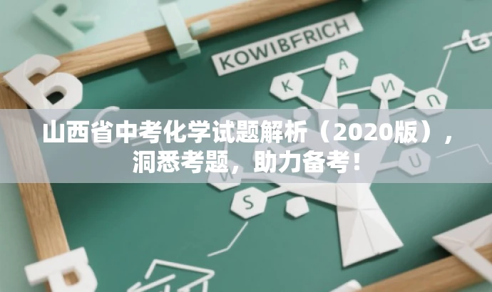 山西省中考化学试题解析（2020版），洞悉考题，助力备考！
