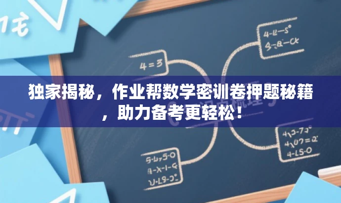 独家揭秘,作业帮数学密训卷押题秘籍,助力备考更轻松! 独家揭秘,作业帮数学密训卷押题秘籍,助力备考更轻松!