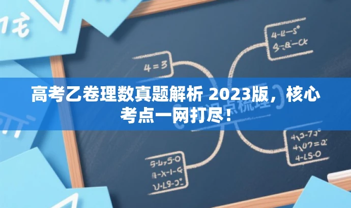高考乙卷理数真题解析 2023版,核心考点一网打尽! 高考乙卷理数真题解析 2023版,核心考点一网打尽!