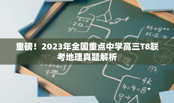 重磅!2023年全国重点中学高三T8联考地理真题解析 重磅!2023年全国重点中学高三T8联考地理真题解析