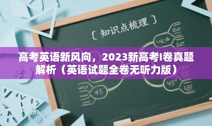 高考英语新风向,2023新高考I卷真题解析(英语试题全卷无听力版) 高考英语新风向,2023新高考I卷真题解析(英语试题全卷无听力版)