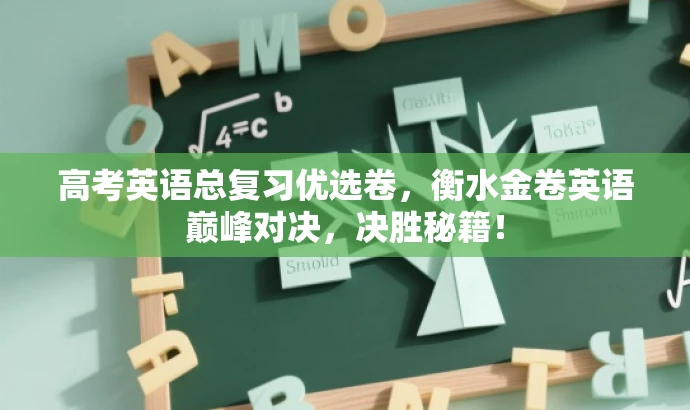 高考英语总复习优选卷,衡水金卷英语巅峰对决,决胜秘籍! 高考英语总复习优选卷,衡水金卷英语巅峰对决,决胜秘籍!