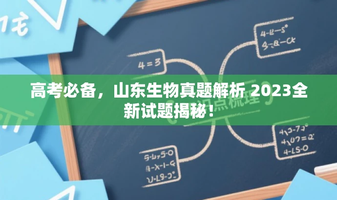 高考必备,山东生物真题解析 2023全新试题揭秘! 高考必备,山东生物真题解析 2023全新试题揭秘!