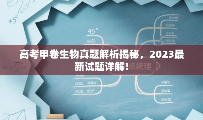 高考甲卷生物真题解析揭秘,2023最新试题详解! 高考甲卷生物真题解析揭秘,2023最新试题详解!