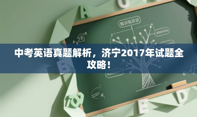 中考英语真题解析,济宁2017年试题全攻略! 中考英语真题解析,济宁2017年试题全攻略!