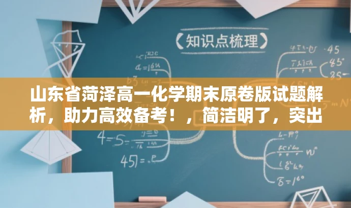 山东省菏泽高一化学期末原卷版试题解析，助力高效备考！，简洁明了，突出了核心价值和目标人群需求，同时使用了具有吸引力的语言，能够引起学生和教师的关注。