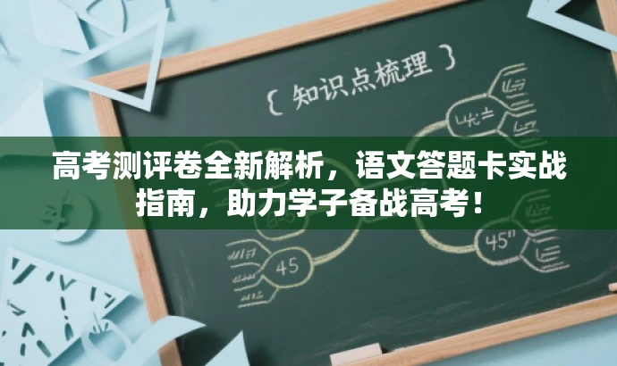 高考测评卷全新解析,语文答题卡实战指南,助力学子备战高考! 高考测评卷全新解析,语文答题卡实战指南,助力学子备战高考!