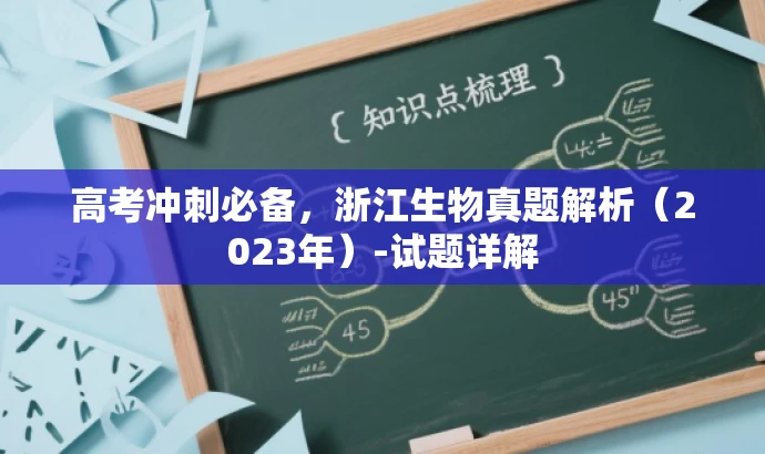 高考冲刺必备,浙江生物真题解析(2023年)-试题详解 高考冲刺必备,浙江生物真题解析(2023年)-试题详解