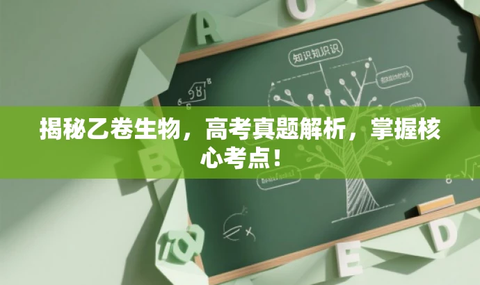 揭秘乙卷生物,高考真题解析,掌握核心考点! 揭秘乙卷生物,高考真题解析,掌握核心考点!