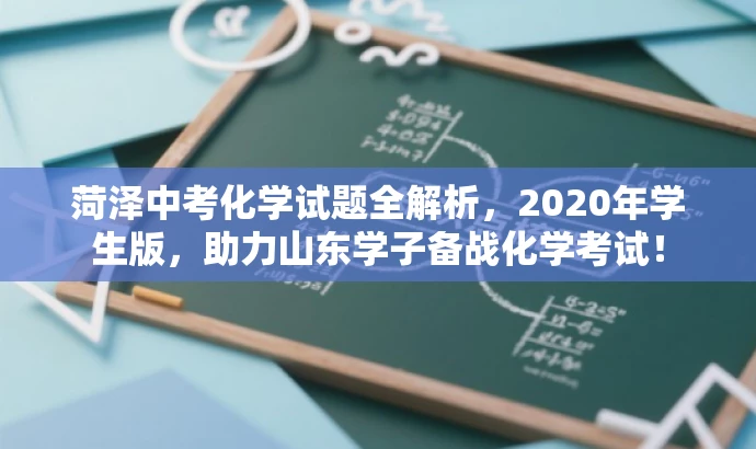 菏泽中考化学试题全解析,2020年学生版,助力山东学子备战化学考试! 菏泽中考化学试题全解析,2020年学生版,助力山东学子备战化学考试!