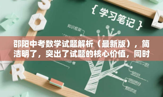 邵阳中考数学试题解析(最新版),简洁明了,突出了试题的核心价值,同时使用了最新版这一词汇来吸引目标人群的注意力,符合营销效果的需求。 邵阳中考数学试题解析(最新版),简洁明了,突出了试题的核心价值,同时使用了最新版这一词汇来吸引目标人群的注意力,符合营销效果的需求。