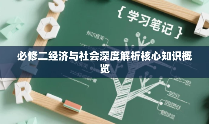 必修二经济与社会深度解析核心知识概览 必修二经济与社会深度解析核心知识概览