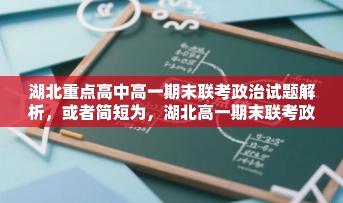 湖北重点高中高一期末联考政治试题解析,或者简短为,湖北高一期末联考政治试题解析。 湖北重点高中高一期末联考政治试题解析,或者简短为,湖北高一期末联考政治试题解析。