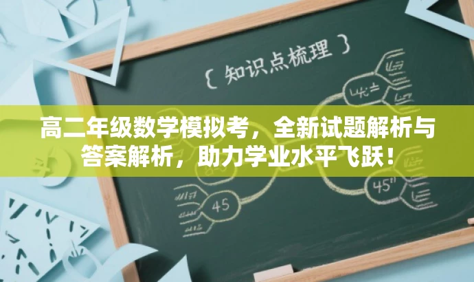 高二年级数学模拟考,全新试题解析与答案解析,助力学业水平飞跃! 高二年级数学模拟考,全新试题解析与答案解析,助力学业水平飞跃!