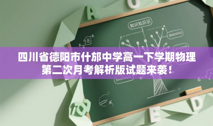 四川省德阳市什邡中学高一下学期物理第二次月考解析版试题来袭! 四川省德阳市什邡中学高一下学期物理第二次月考解析版试题来袭!