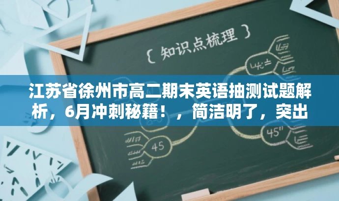 江苏省徐州市高二期末英语抽测试题解析，6月冲刺秘籍！，简洁明了，突出了核心价值和目标人群需求，同时使用了具有吸引力的语言，能够引起学生和家长的关注。