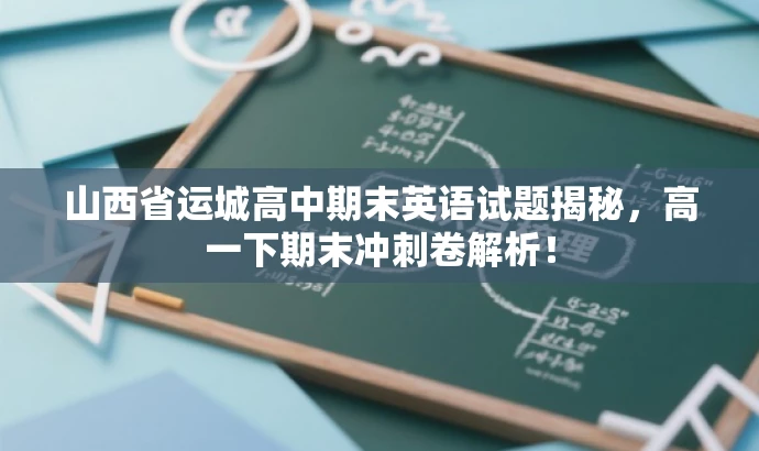 山西省运城高中期末英语试题揭秘，高一下期末冲刺卷解析！