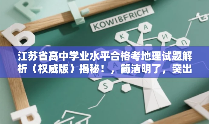 江苏省高中学业水平合格考地理试题解析(权威版)揭秘!,简洁明了,突出了试题解析的核心价值,同时使用了权威版和揭秘等词汇来吸引目标人群的注意力,语言简洁而有吸引力。 江苏省高中学业水平合格考地理试题解析(权威版)揭秘!,简洁明了,突出了试题解析的核心价值,同时使用了权威版和揭秘等词汇来吸引目标人群的注意力,语言简洁而有吸引力。