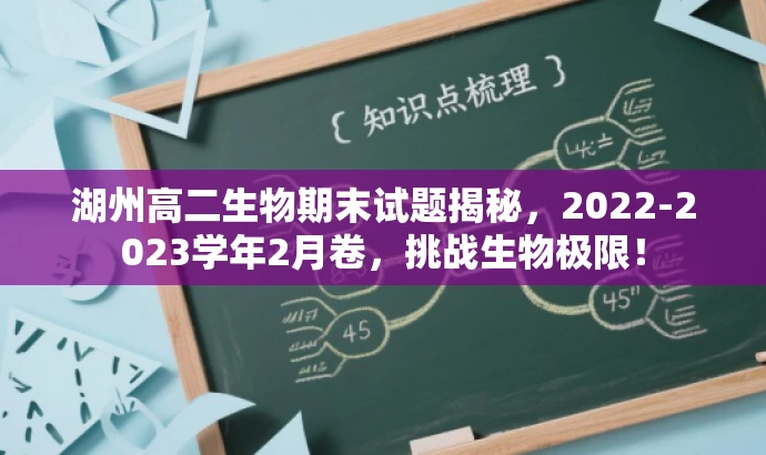 湖州高二生物期末试题揭秘,2022-2023学年2月卷,挑战生物极限! 湖州高二生物期末试题揭秘,2022-2023学年2月卷,挑战生物极限!