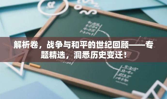 解析卷,战争与和平的世纪回顾——专题精选,洞悉历史变迁! 解析卷,战争与和平的世纪回顾——专题精选,洞悉历史变迁!