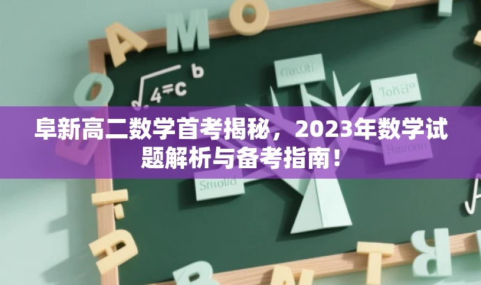 阜新高二数学首考揭秘,2023年数学试题解析与备考指南! 阜新高二数学首考揭秘,2023年数学试题解析与备考指南!