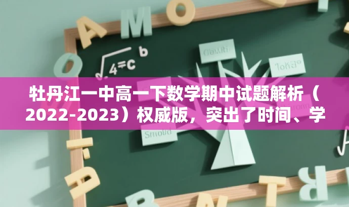 牡丹江一中高一下数学期中试题解析(2022-2023)权威版,突出了时间、学校和科目,同时使用了权威版来增强营销效果,吸引目标人群的注意力。 牡丹江一中高一下数学期中试题解析(2022-2023)权威版,突出了时间、学校和科目,同时使用了权威版来增强营销效果,吸引目标人群的注意力。
