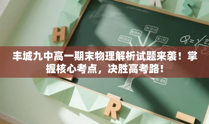 丰城九中高一期末物理解析试题来袭!掌握核心考点,决胜高考路! 丰城九中高一期末物理解析试题来袭!掌握核心考点,决胜高考路!