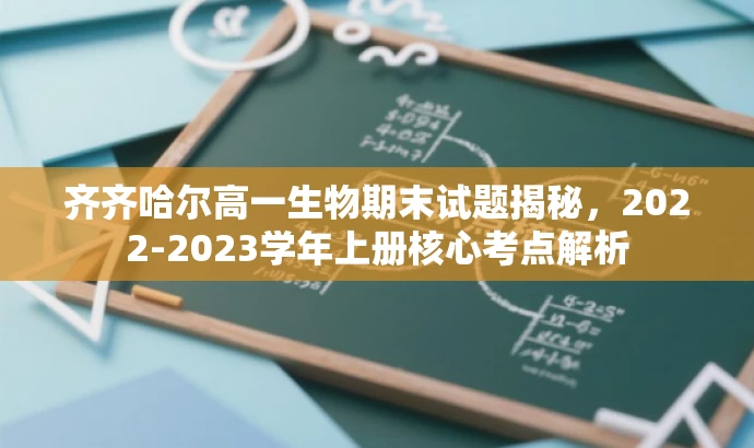 齐齐哈尔高一生物期末试题揭秘,2022-2023学年上册核心考点解析 齐齐哈尔高一生物期末试题揭秘,2022-2023学年上册核心考点解析