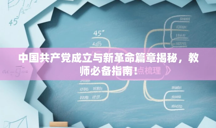 中国共产党成立与新革命篇章揭秘,教师必备指南! 中国共产党成立与新革命篇章揭秘,教师必备指南!