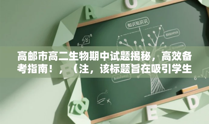 高邮市高二生物期中试题揭秘，高效备考指南！，（注，该标题旨在吸引学生和教师的注意力，突出试题的核心价值，并暗示试题中包含备考的重点和难点。）