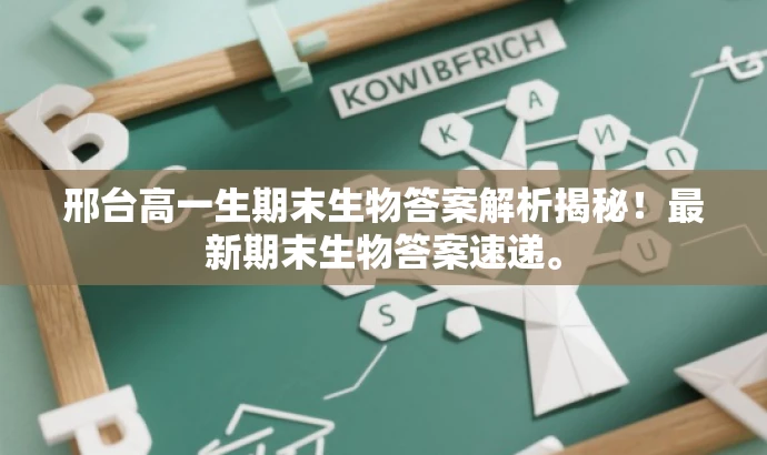 邢台高一生期末生物答案解析揭秘!最新期末生物答案速递。 邢台高一生期末生物答案解析揭秘!最新期末生物答案速递。