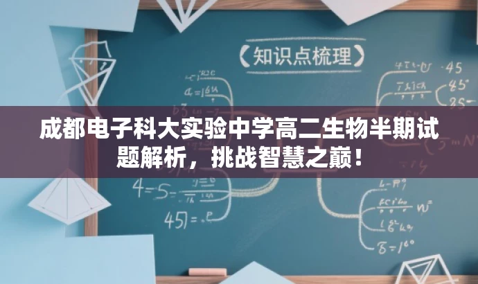 成都电子科大实验中学高二生物半期试题解析，挑战智慧之巅！