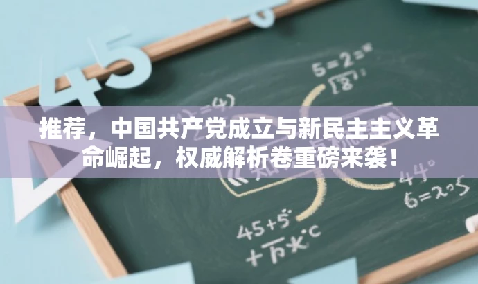 推荐,中国共产党成立与新民主主义革命崛起,权威解析卷重磅来袭! 推荐,中国共产党成立与新民主主义革命崛起,权威解析卷重磅来袭!