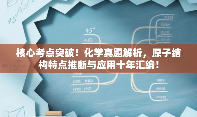 核心考点突破!化学真题解析,原子结构特点推断与应用十年汇编! 核心考点突破!化学真题解析,原子结构特点推断与应用十年汇编!