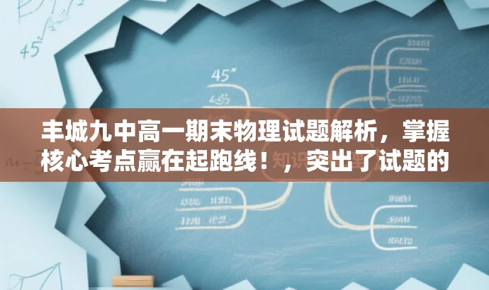 丰城九中高一期末物理试题解析,掌握核心考点赢在起跑线!,突出了试题的核心价值,强调了掌握这些考点对于高一学生的重要性,同时使用了吸引眼球的语言,以吸引目标人群的注意力。 丰城九中高一期末物理试题解析,掌握核心考点赢在起跑线!,突出了试题的核心价值,强调了掌握这些考点对于高一学生的重要性,同时使用了吸引眼球的语言,以吸引目标人群的注意力。